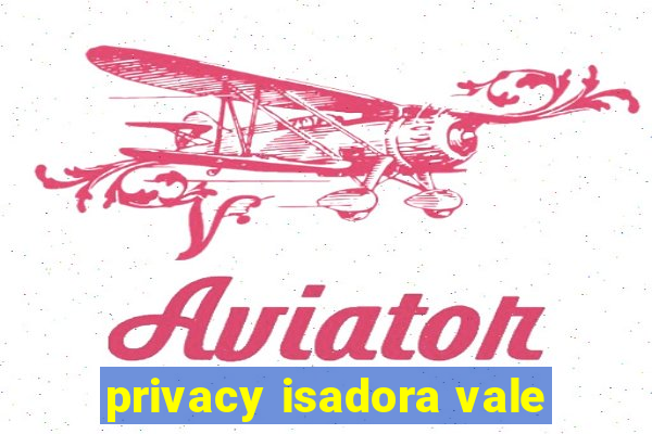 privacy isadora vale